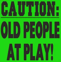 Caution: old people at play! sign