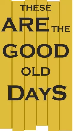 These Are The Good Old Days. redone wood Sign. 