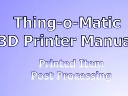 Thing-o-Matic 3D Printer Manual - Post-Processing of Printed Items