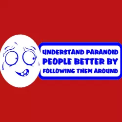 UNDERSTAND PARANOID PEOPLE BETTER BY FOLLOWING THEM AROUND, sign