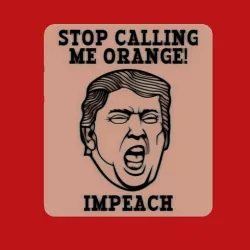 Trump: STOP CALLING ME ORANGE! IMPEACH, sign