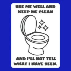 USE ME WELL AND KEEP ME CLEAN AND I'LL NOT TELL WHAT I HAVE SEEN, sign