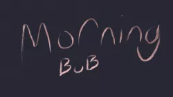 "Morning Bub"