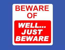 BEWARE OF, WELL... JUST BEWARE