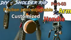 Shoulder Rig_part3 "Friction joint adjustable arms and custom multifunctional handles"