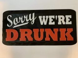 Sorry We're Drunk - sign