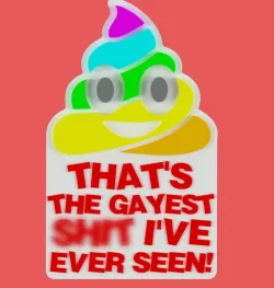 THAT'S THE GAYEST SH!T I'VE EVER SEEN, sign