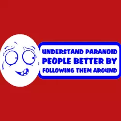 UNDERSTAND PARANOID PEOPLE BETTER BY FOLLOWING THEM AROUND, sign