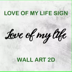 LOVE OF MY LIFE SIGN WALL ART 2D