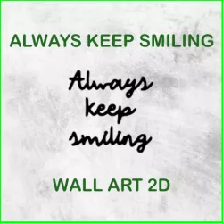 ALWAYS KEEP SMILING SIGN WALL ART 2D
