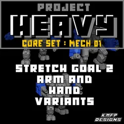 Project HEAVY - Mech 01 : Stretch Goal 2 Arm & Hand Variants