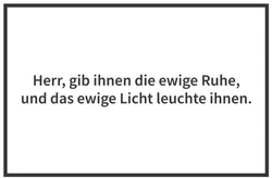 Herr, gib ihnen die ewige Ruhe, und das ewige Licht leuchte ihnen. Schild