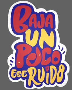 Baja Un Poco Ese Ruido