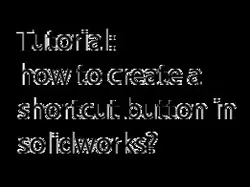 Tutorial:How to create a shortcut button in solidworks?